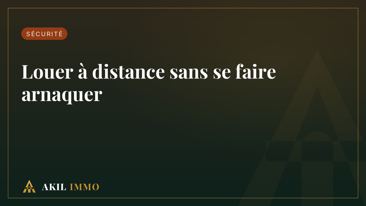 Louer à distance sans se faire arnaquer : 10 réflexes essentiels